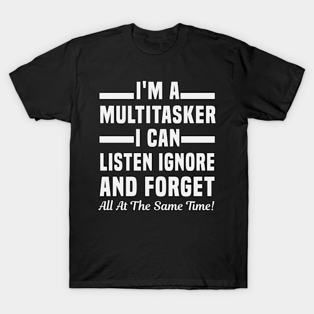 I'm A Multitasker I Can Listen Ignore And Forget Funny Sayings T-Shirt by First look